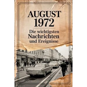 Ghan, Michaela August 1972: Die wichtigsten Nachrichten und Ereignisse: Ein besonderes Geschenk für alle, die im August 1972 geboren wurden – eine Zeitreise in deinen Geburtsmonat Ghan, Michaela August 1972: Die wichtigsten Nachrichten und Ereignisse: Ein besonderes Geschenk für alle, die im August 1972 geboren wurden – eine Zeitreise in deinen Geburtsmonat