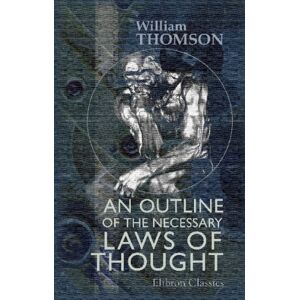 Thomson An Outline of the Necessary Laws of Thought: A treatise on pure and applied logic Thomson An Outline of the Necessary Laws of Thought: A treatise on pure and applied logic