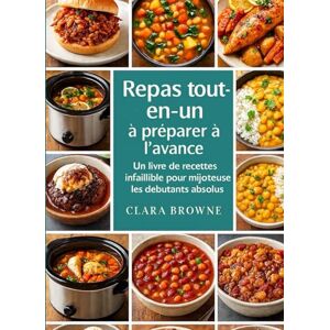 Browne, Clara Repas tout-en-un à préparer à l’avance: Un livre de recettes infaillible pour mijoteuse pour les débutants absolus Browne, Clara Repas tout-en-un à préparer à l’avance: Un livre de recettes infaillible pour mijoteuse pour les débutants absolus
