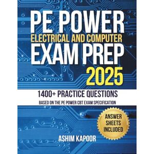 Kapoor, Ashim PE Electrical and Computer Power Exam Prep: 1400+ Practice Questions with solutions based on the PE Power CBT Exam Specification Answer Sheets included Kapoor, Ashim PE Electrical and Computer Power Exam Prep: 1400+ Practice Questions with solutions based on the PE Power CBT Exam Specification Answer Sheets included