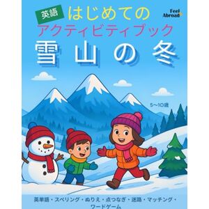 Abroad, Feel はじめての アクティビティブック 英語 雪山の冬: 英単語・スペリング・ぬりえ・点つなぎ・迷路・マッチング・ワードゲーム – 5〜10歳 (子どものための英語アクティビティブック – 楽しく学ぼう – 5~10歳に最適 – 英語を母語とする子も、しない子もOK) Abroad, Feel はじめての アクティビティブック 英語 雪山の冬: 英単語・スペリング・ぬりえ・点つなぎ・迷路・マッチング・ワードゲーム – 5〜10歳 (子どものための英語アクティビティブック – 楽しく学ぼう – 5~10歳に最適 – 英語を母語とする子も、しない子もOK)