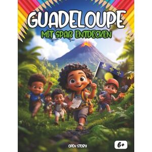 Story, Open Entdecken Guadeloupe Spaß haben: Ein interaktives Kinderbuch über Guadeloupe – Geschichte, Kultur, Feste, Helden, Legenden, Quiz und Ausmalbilder Story, Open Entdecken Guadeloupe Spaß haben: Ein interaktives Kinderbuch über Guadeloupe – Geschichte, Kultur, Feste, Helden, Legenden, Quiz und Ausmalbilder