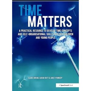 Pembery, Janet Time Matters: A Practical Resource to Develop Time Concepts and Self-Organisation Skills in Older Children and Young People Pembery, Janet Time Matters: A Practical Resource to Develop Time Concepts and Self-Organisation Skills in Older Children and Young People