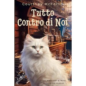 McFarlin, Courtney Tutto Contro di Noi: I Casi Misteriosi di Millie, la Gatta dei Miracoli #2 McFarlin, Courtney Tutto Contro di Noi: I Casi Misteriosi di Millie, la Gatta dei Miracoli #2