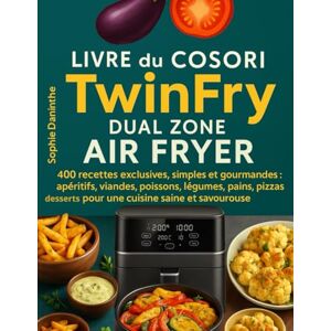 Daninthe, Sophie Livre du COSORI TWINFRY DUAL ZONE AIR FRYER: 400 Recettes exclusives, simples et gourmandes : apéritifs, viandes, poissons, légumes, pains, pizzas, desserts pour une cuisine saine et savoureuse Daninthe, Sophie Livre du COSORI TWINFRY DUAL ZONE AIR FRYER: 400 Recettes exclusives, simples et gourmandes : apéritifs, viandes, poissons, légumes, pains, pizzas, desserts pour une cuisine saine et savoureuse