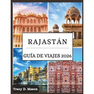 D. Mason, Tracy Rajastán Guía de viajes 2026: Descubra majestuosas fortalezas, arenas doradas y secretos escondidos en los paisajes atemporales de Rajastán D. Mason, Tracy Rajastán Guía de viajes 2026: Descubra majestuosas fortalezas, arenas doradas y secretos escondidos en los paisajes atemporales de Rajastán