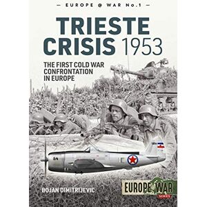 Dimitrijevic, Bojan The Trieste Crisis 1953: The First Cold War Confrontation in Europe (Europe@War) Dimitrijevic, Bojan The Trieste Crisis 1953: The First Cold War Confrontation in Europe (Europe@War)