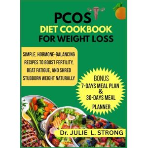 L. Strong, Dr. Julie PCOS Diet Cookbook for Weight Loss: Simple, Hormone-balancing recipes to boost fertility, beat fatigue, and shred stubborn weight naturally L. Strong, Dr. Julie PCOS Diet Cookbook for Weight Loss: Simple, Hormone-balancing recipes to boost fertility, beat fatigue, and shred stubborn weight naturally