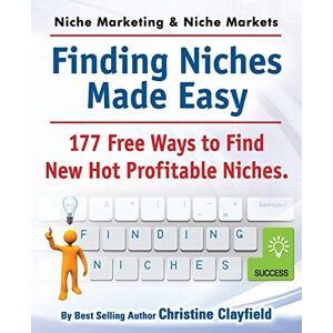 Clayfield, Christine Niche Marketing Ideas & Niche Markets. Finding Niches Made Easy. 177 Free Ways to Find Hot New Profitable Niches Clayfield, Christine Niche Marketing Ideas & Niche Markets. Finding Niches Made Easy. 177 Free Ways to Find Hot New Profitable Niches