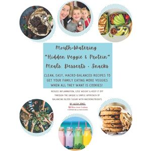 Jones, Alicia Mouth-Watering "Hidden Veggie + Protein" Meals, Desserts & Snacks: Clean, Easy, Macronutrient-Balanced Recipes to Get Your Family Eating VEGGIES When All They Want is Cookies! Jones, Alicia Mouth-Watering "Hidden Veggie + Protein" Meals, Desserts & Snacks: Clean, Easy, Macronutrient-Balanced Recipes to Get Your Family Eating VEGGIES When All They Want is Cookies!