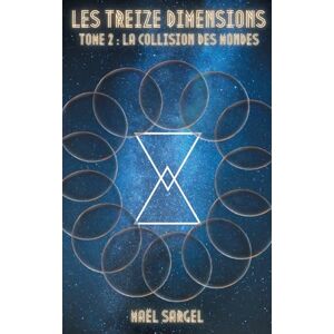 Sargel, Maël Les Treize Dimensions Tome 2: La Collision des Mondes Sargel, Maël Les Treize Dimensions Tome 2: La Collision des Mondes