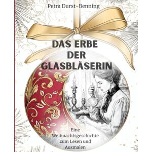 Durst-Benning, Petra Das Erbe der Glasbläserin: Eine Weihnachtsgeschichte zum Lesen und Ausmalen Durst-Benning, Petra Das Erbe der Glasbläserin: Eine Weihnachtsgeschichte zum Lesen und Ausmalen