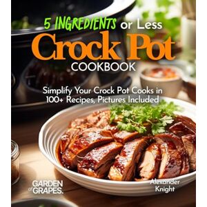 Knight, Alexander 5 Ingredients or Less Crock Pot Cookbook: Simplify Your Crock Pot Cooks in 100+ Recipes Featuring Dishes From Buffalo Chicken Wraps, Coconut Curry ... ... to Thai Green Curry, Pictures Included Knight, Alexander 5 Ingredients or Less Crock Pot Cookbook: Simplify Your Crock Pot Cooks in 100+ Recipes Featuring Dishes From Buffalo Chicken Wraps, Coconut Curry ... ... to Thai Green Curry, Pictures Included