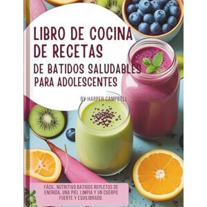 Campbell, Harper LIBRO DE COCINA DE RECETAS DE BATIDOS SALUDABLES PARA ADOLESCENTES: Fácil, nutritivo Batidos repletos de energía, una piel limpia y un cuerpo fuerte y equilibrado. Campbell, Harper LIBRO DE COCINA DE RECETAS DE BATIDOS SALUDABLES PARA ADOLESCENTES: Fácil, nutritivo Batidos repletos de energía, una piel limpia y un cuerpo fuerte y equilibrado.