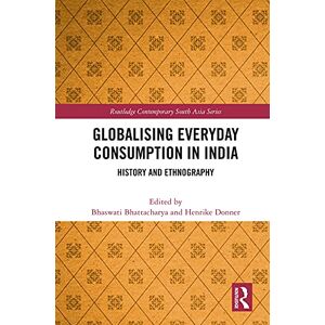 Routledge Globalising Everyday Consumption in India: History and Ethnography ( Contemporary South Asia Series) Routledge Globalising Everyday Consumption in India: History and Ethnography ( Contemporary South Asia Series)