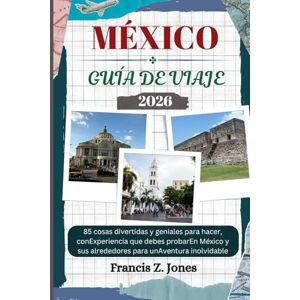 Jones, Francis Z. MÉXICO GUÍA DE VIAJE: 85 cosas divertidas y geniales para hacer, conExperiencia que debes probarEn México y sus alrededores para unAventura inolvidable (Jones el aventurero (ESP)) Jones, Francis Z. MÉXICO GUÍA DE VIAJE: 85 cosas divertidas y geniales para hacer, conExperiencia que debes probarEn México y sus alrededores para unAventura inolvidable (Jones el aventurero (ESP))