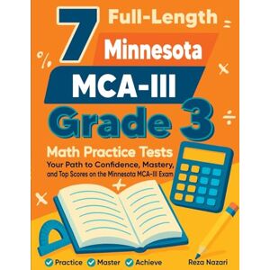Nazari, Reza 7 Full-Length Minnesota MCA- III Grade 3 Math Practice Tests: Your Path to Confidence, Mastery, and Top Scores on the Minnesota MCA-III Exam Nazari, Reza 7 Full-Length Minnesota MCA- III Grade 3 Math Practice Tests: Your Path to Confidence, Mastery, and Top Scores on the Minnesota MCA-III Exam