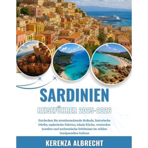 Albrecht, Kerenza SARDINIEN REISEFÜHRER 2025-2026: Entdecken Sie atemberaubende Strände, historische Dörfer, malerische Fahrten, lokale Küche, versteckte Juwelen und ... Erlebnisse im wilden Inselparadies Italiens Albrecht, Kerenza SARDINIEN REISEFÜHRER 2025-2026: Entdecken Sie atemberaubende Strände, historische Dörfer, malerische Fahrten, lokale Küche, versteckte Juwelen und ... Erlebnisse im wilden Inselparadies Italiens