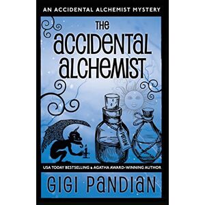 Pandian, Gigi The Accidental Alchemist: An Accidental Alchemist Mystery: 1 Pandian, Gigi The Accidental Alchemist: An Accidental Alchemist Mystery: 1