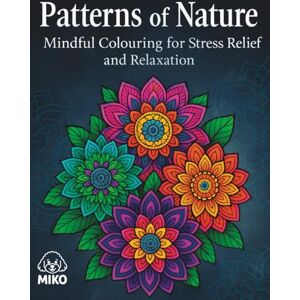 Colouring Books, MIKO Patterns of Nature: Mindful Colouring for Stress Relief and Relaxation Colouring Books, MIKO Patterns of Nature: Mindful Colouring for Stress Relief and Relaxation