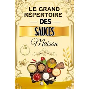 ab Le Grand Répertoire des Sauces Maison: 100 Recettes Faciles de Sauces Chaudes et Froides – Pour Viandes, Poissons, Pâtes, Légumes, Salades et Desserts – Cuisine Maison Gourmande et Traditionnelle ab Le Grand Répertoire des Sauces Maison: 100 Recettes Faciles de Sauces Chaudes et Froides – Pour Viandes, Poissons, Pâtes, Légumes, Salades et Desserts – Cuisine Maison Gourmande et Traditionnelle