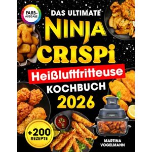 Vogelmann, Martina Das Ultimative Ninja Crispi Heißluftfritteuse Kochbuch: Schnelle, Einfache Und Familienfreundliche Rezepte Für Die Alltägliche Küche Mit Über 200 Leckeren Ideen In Vollfarbiger Ausgabe Vogelmann, Martina Das Ultimative Ninja Crispi Heißluftfritteuse Kochbuch: Schnelle, Einfache Und Familienfreundliche Rezepte Für Die Alltägliche Küche Mit Über 200 Leckeren Ideen In Vollfarbiger Ausgabe