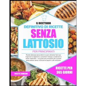 JAMESON, COLETTE IL RICETTARIO DEFINITIVO DI RICETTE SENZA LATTOSIO PER PRINCIPIANTI: Ricette deliziose senza latticini e piani alimentari facili per migliorare la ... e sostenere la salute intestinale — una guida JAMESON, COLETTE IL RICETTARIO DEFINITIVO DI RICETTE SENZA LATTOSIO PER PRINCIPIANTI: Ricette deliziose senza latticini e piani alimentari facili per migliorare la ... e sostenere la salute intestinale — una guida