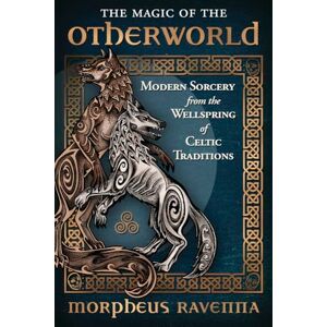 Ravenna, Morpheus The Magic of the Otherworld: Modern Sorcery from the Wellspring of Celtic Traditions Ravenna, Morpheus The Magic of the Otherworld: Modern Sorcery from the Wellspring of Celtic Traditions