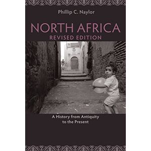 Naylor, Phillip North Africa, Revised Edition: A History from Antiquity to the Present Naylor, Phillip North Africa, Revised Edition: A History from Antiquity to the Present