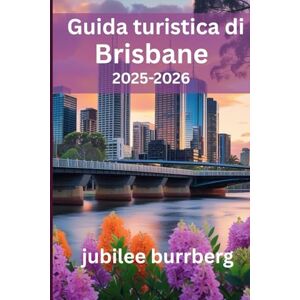 Burrberg, Jubilee Guida turistica di Brisbane 2025-2026: Esplora il fascino urbano, le fughe nella natura, la cultura locale e i tesori nascosti della città fluviale australiana Burrberg, Jubilee Guida turistica di Brisbane 2025-2026: Esplora il fascino urbano, le fughe nella natura, la cultura locale e i tesori nascosti della città fluviale australiana