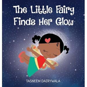 Dairywala, Tasneem The Little Fairy Finds Her Glow: An Illustrated Children's Book About Courage and Kindness: 2 (The Little Creatures Find Their Magic) Dairywala, Tasneem The Little Fairy Finds Her Glow: An Illustrated Children's Book About Courage and Kindness: 2 (The Little Creatures Find Their Magic)