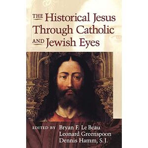 The Historical Jesus Through Catholic and Jewish Eyes The Historical Jesus Through Catholic and Jewish Eyes