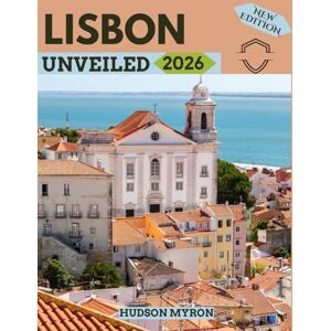 Myron, Hudson Lisbon Unveiled 2026: Your Ultimate Travel Guide to Iconic Landmarks, Hidden Gems and Unforgettable Experiences (New Edition) Myron, Hudson Lisbon Unveiled 2026: Your Ultimate Travel Guide to Iconic Landmarks, Hidden Gems and Unforgettable Experiences (New Edition)