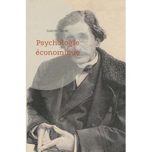 Tarde, Gabriel Psychologie économique: La sociologie et l'économie politique sous la loupe de Gabriel Tarde Tarde, Gabriel Psychologie économique: La sociologie et l'économie politique sous la loupe de Gabriel Tarde