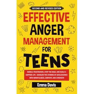 Davis, Emma Effective Anger Management for Teens: Handle Frustration, Stop The Rage, And Build A Happier Life Navigate The Storms Of Adolescence With ... (Therapy and Mental Health Books For Teens) Davis, Emma Effective Anger Management for Teens: Handle Frustration, Stop The Rage, And Build A Happier Life Navigate The Storms Of Adolescence With ... (Therapy and Mental Health Books For Teens)