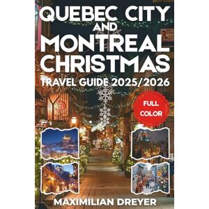 DREYER, MAXIMILIAN Quebec City and Montreal Christmas Travel Guide 2025/2026 (FULL COLOR): A Magical Winter Journey Through Old World Europe in North America DREYER, MAXIMILIAN Quebec City and Montreal Christmas Travel Guide 2025/2026 (FULL COLOR): A Magical Winter Journey Through Old World Europe in North America