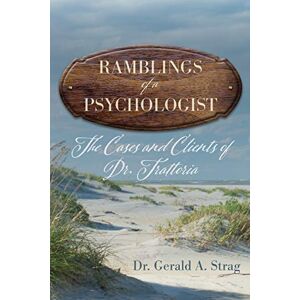 Atlantic Publishing Group, Inc. The Ramblings of a Psychologist: The Cases and Clients of Dr. Trattoria Atlantic Publishing Group, Inc. The Ramblings of a Psychologist: The Cases and Clients of Dr. Trattoria