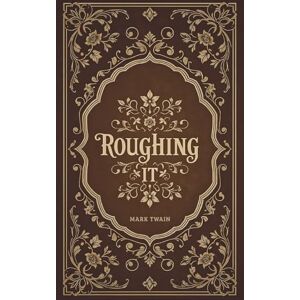 Twain, Mark Roughing It: Mark Twain's American West Travel Classic Twain, Mark Roughing It: Mark Twain's American West Travel Classic