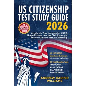 Williams, Andrew Harper US Citizenship Test Study Guide 2026: Accelerate your learning for USCIS Naturalisation, Ace the Civic Exam and Secure a Smooth Path to Citizenship Williams, Andrew Harper US Citizenship Test Study Guide 2026: Accelerate your learning for USCIS Naturalisation, Ace the Civic Exam and Secure a Smooth Path to Citizenship