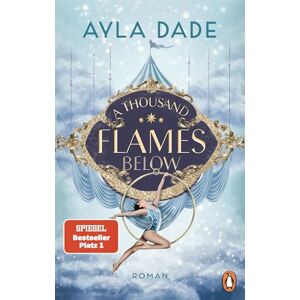 Dade, Ayla A Thousand Flames Below: Roman. Die New Adult Starautorin mit ihrem Nr.1 Bestseller circus aesthetic meets enemies to lovers Dade, Ayla A Thousand Flames Below: Roman. Die New Adult Starautorin mit ihrem Nr.1 Bestseller circus aesthetic meets enemies to lovers