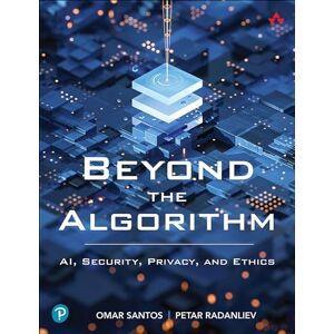 Santos, Omar Beyond the Algorithm: AI, Security, Privacy, and Ethics Santos, Omar Beyond the Algorithm: AI, Security, Privacy, and Ethics