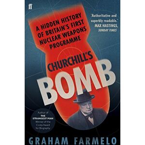 Farmelo, Graham Churchill's Bomb: A hidden history of Britain's first nuclear weapons programme Farmelo, Graham Churchill's Bomb: A hidden history of Britain's first nuclear weapons programme