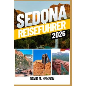 Henson, David M. Sedona Reiseführer 2026: Wanderungen zu den roten Felsen, Panoramastraßen, Kraftorte, Tagesausflüge und budgetfreundliche Reiserouten für Erstbesucher und Wiederholungsbesucher Henson, David M. Sedona Reiseführer 2026: Wanderungen zu den roten Felsen, Panoramastraßen, Kraftorte, Tagesausflüge und budgetfreundliche Reiserouten für Erstbesucher und Wiederholungsbesucher