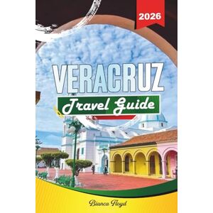Floyd, Bianca VERACRUZ TRAVEL GUIDE 2026: Discover Hidden Gems, Historic Landmarks, Travel Tips, and Unforgettable Vacation Experiences Floyd, Bianca VERACRUZ TRAVEL GUIDE 2026: Discover Hidden Gems, Historic Landmarks, Travel Tips, and Unforgettable Vacation Experiences