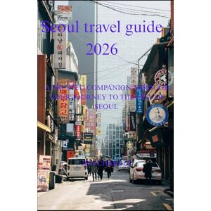 Charles, Jon Seoul travel guide 2026: Your travel companion to discover Seoul, Korea's charmful and captivating capital Charles, Jon Seoul travel guide 2026: Your travel companion to discover Seoul, Korea's charmful and captivating capital