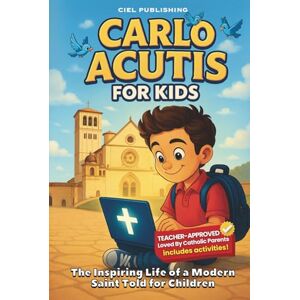 Publishing, Ciel Carlo Acutis for Kids: The Inspiring Life of a Modern Saint Told for Children: A Catholic Biography with Fun Facts, Stories, and Activities Publishing, Ciel Carlo Acutis for Kids: The Inspiring Life of a Modern Saint Told for Children: A Catholic Biography with Fun Facts, Stories, and Activities