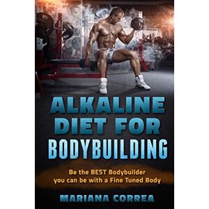 Correa, Mariana ALKALINE DIET For BODYBUILDING: Be the BEST BODYBUILDER You Can BE with a Fined Tuned Body Correa, Mariana ALKALINE DIET For BODYBUILDING: Be the BEST BODYBUILDER You Can BE with a Fined Tuned Body