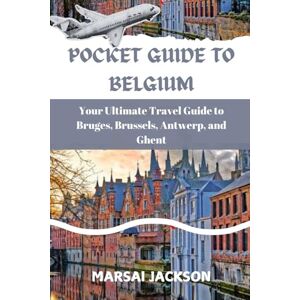 Jackson POCKET GUIDE TO BELGIUM: Your Ultimate Travel Guide to Bruges, Brussels, Antwerp, and Ghent Jackson POCKET GUIDE TO BELGIUM: Your Ultimate Travel Guide to Bruges, Brussels, Antwerp, and Ghent