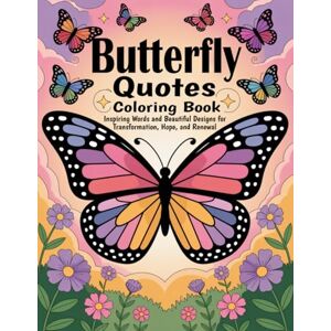 Graphics Arts, Olajumoke Butterfly Quotes Coloring Book: Inspiring Words and Beautiful Designs for Transformation, Hope, and Renewal Graphics Arts, Olajumoke Butterfly Quotes Coloring Book: Inspiring Words and Beautiful Designs for Transformation, Hope, and Renewal