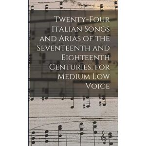 Anonymous Twenty-four Italian Songs and Arias of the Seventeenth and Eighteenth Centuries, for Medium low Voice Anonymous Twenty-four Italian Songs and Arias of the Seventeenth and Eighteenth Centuries, for Medium low Voice